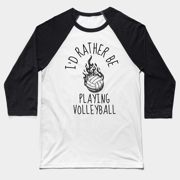 I'D RATHER BE Playing Volleyball - Funny Volleyball Player Quote Baseball T-Shirt by Grun illustration 